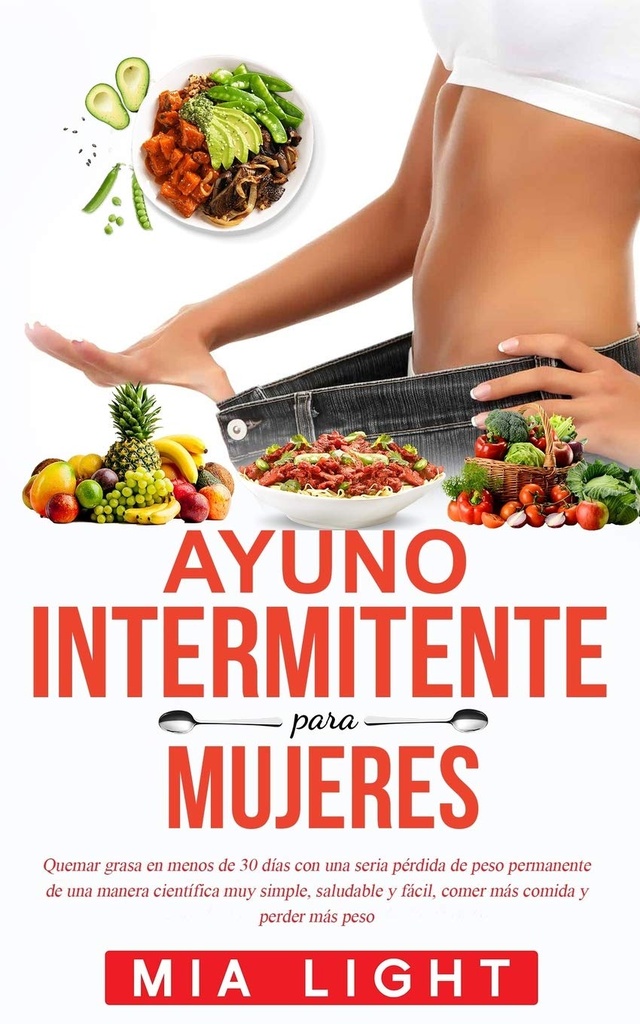 Ayuno intermitente para mujeres: Quemar grasa en menos de 30 días con una seria pérdida de peso permanente de una manera científica muy simple, ... comida y perder más peso (spansk utgåva)
