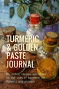 Gurkmeja & gyllene Paste Journal: Mina anteckningar, recept och idéer om användning av gurkmeja för människor och djur