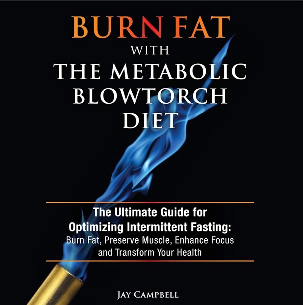 Bränn fett med Metabolic Blowtorch Diet: Den ultimata guiden för att optimera intermittent fasta: Bränn fett, bevara muskler, förbättra fokus och omvandla din hälsa