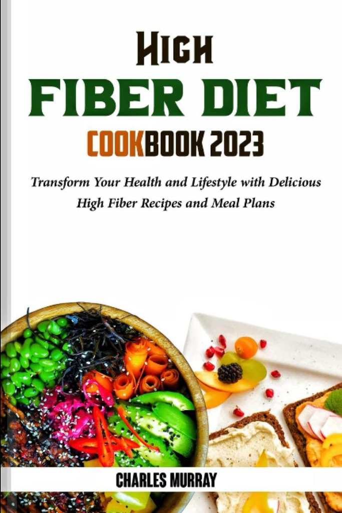 HIGH FIBER DIET COOKBOOK 2023: Förvandla din hälsa och livsstil med läckra höga fiberrecept och måltidsplaner