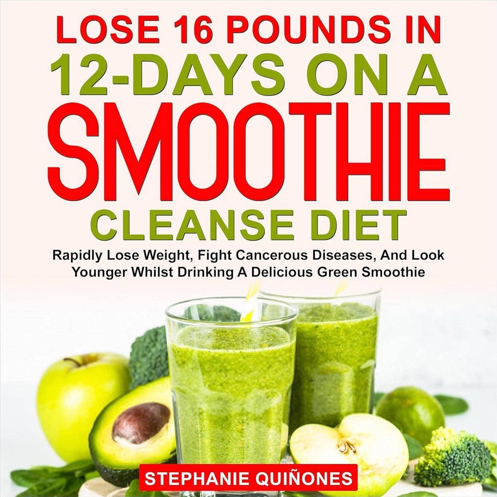 Förlora 16 pund i 12-dagar på en Smoothie Cleanse Diet: Snabbt gå ner i vikt, bekämpa cancersjukdomar och titta yngre medan du dricker en utsökt grön smoothie