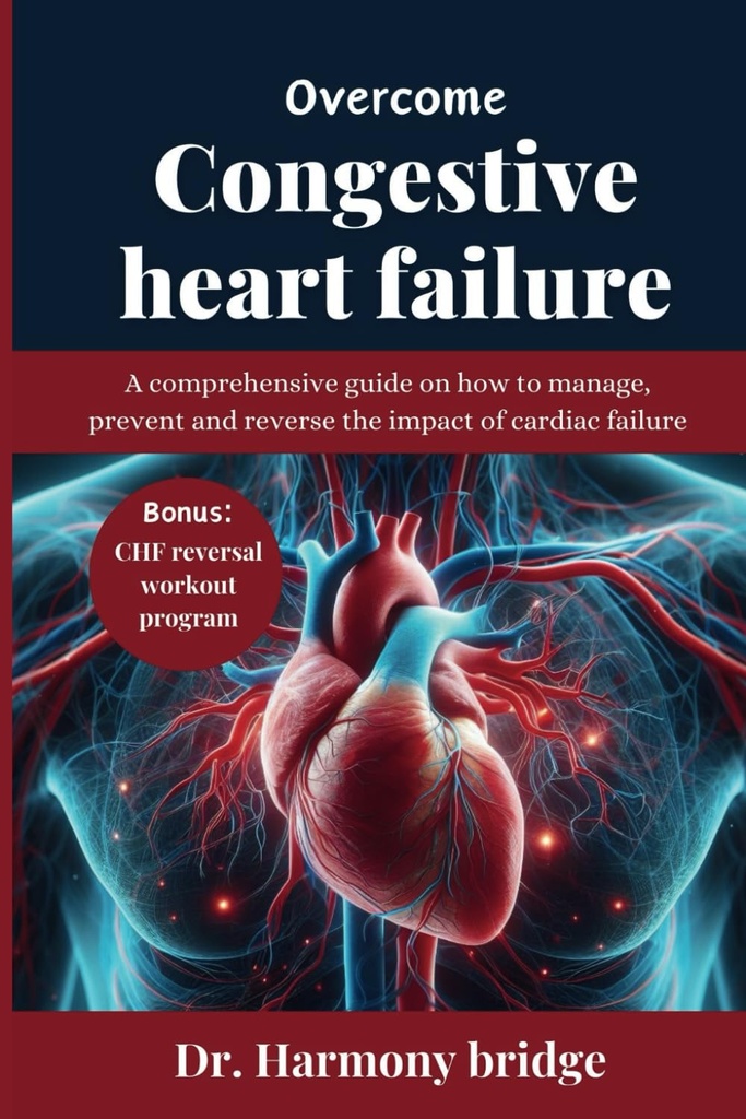 OVERCOME CONGESTIVE HEART FAILURE: En omfattande guide om hur man hanterar, förhindrar och vänder effekterna av hjärtsvikt