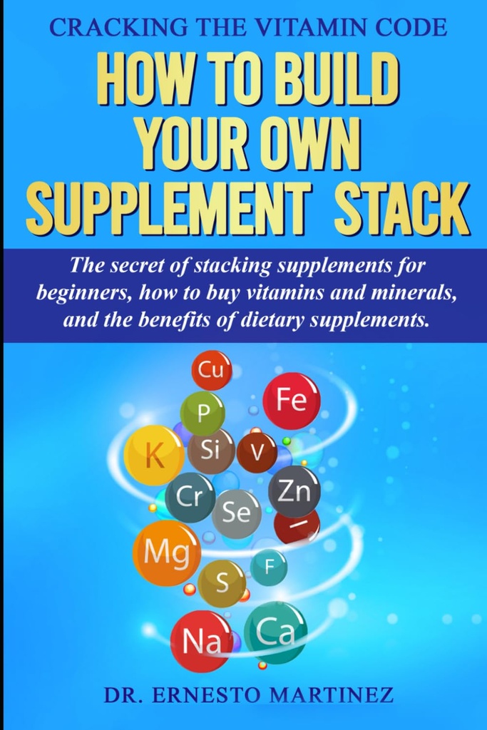 Cracking Vitamin Code: Hur man bygger din egen tillägg Stack Hemligheten med staplingstillägg för nybörjare, hur man köper vitaminer och mineraler, ... av kosttillskott. (Hälsa och välbefinnande)