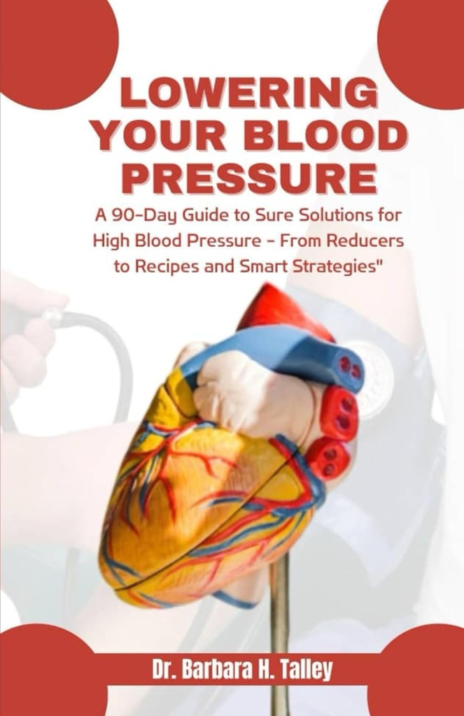 Lowering Your Blood Pressure: En 90-dagars guide till säkra lösningar för högt blodtryck - från Reducers till recept och smarta strategier