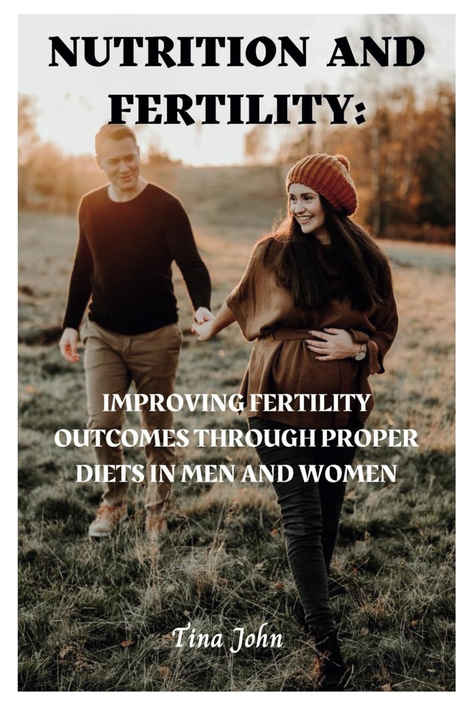 Näring och fertilitet: Förbättra fertilitetsutfall genom korrekta dieter hos män och kvinnor