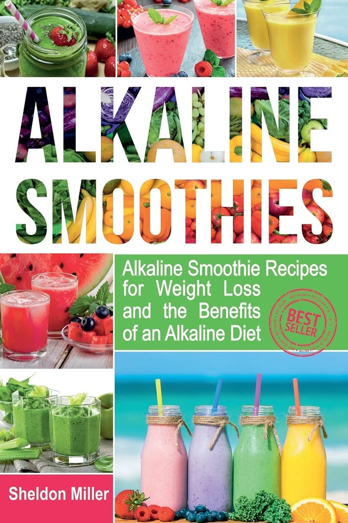 Alkaliska Smoothies: Alkaliska Smoothie Recept för viktminskning och fördelarna med en alkalisk diet - Alkalisk dryck din väg till levande hälsa - Massiv energi och naturlig viktminskning