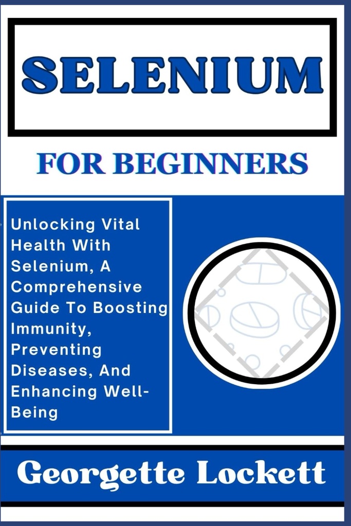 SELENIUM FÖR BEGINNERS: Låsa upp Vital Hälsa med Selen, En omfattande guide för att öka immuniteten, förebygga sjukdomar och förbättra välbefinnande
