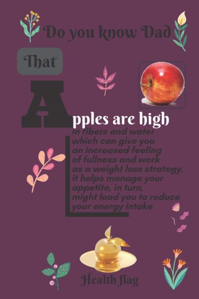 Do you know Dad that apples are high in fibers and water which can give you an increased feeling of fullness and work as a weight loss strategy, it ... your energy intake: Dads journal, wine color