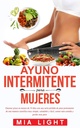 Ayuno intermitente para mujeres: Quemar grasa en menos de 30 días con una seria pérdida de peso permanente de una manera científica muy simple, ... comida y perder más peso (spansk utgåva)
